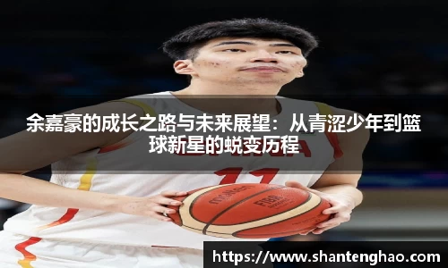 余嘉豪的成长之路与未来展望：从青涩少年到篮球新星的蜕变历程